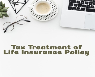 Benefits and Tax Treatment of Life Insurance Policy